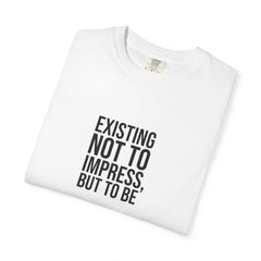 Existing Not to Impress, But to Be