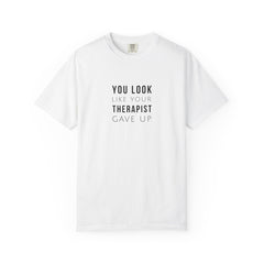 You Look Like Your Therapist Gave Up T-Shirt