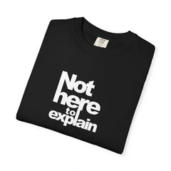 Not Here To Explain T-shirt