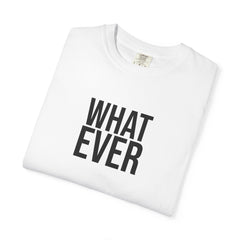 What Ever T-shirt