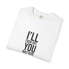 I ll Fuck off You Wait Here