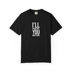 I ll Fuck off You Wait Here