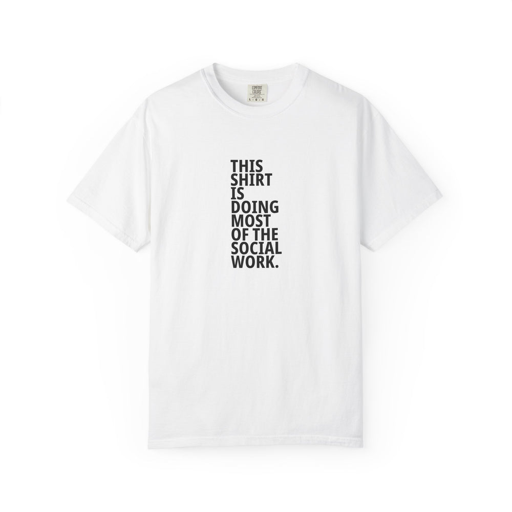 White T-shirt with black stacked lettering reading “This shirt is doing most of the social work.” on the front.