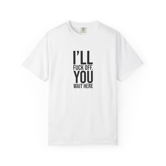 I ll Fuck off You Wait Here