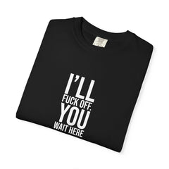 I ll Fuck off You Wait Here